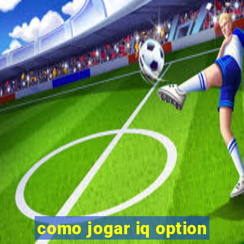 como jogar iq option